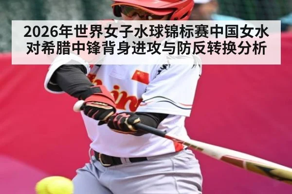 2026年世界女子水球锦标赛中国女水对希腊中锋背身进攻与防反转换分析